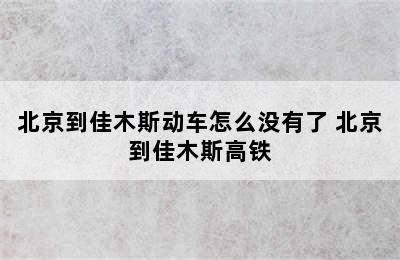 北京到佳木斯动车怎么没有了 北京到佳木斯高铁